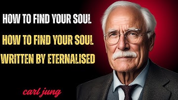 How to Find Your Soul written by Eternalised ;Pwerful Speech by Carl Jung