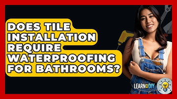 Does Tile Installation Require Waterproofing for Bathrooms? - LearnToDIY360.com