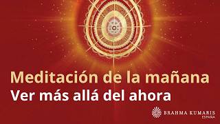 Meditación de la mañana: "Ver más allá del ahora”, con Elizabeth Gayán