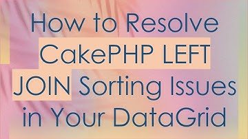 How to Resolve CakePHP LEFT JOIN Sorting Issues in Your DataGrid