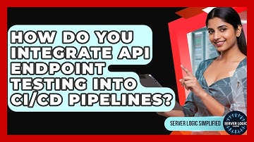 How Do You Integrate API Endpoint Testing Into CI/CD Pipelines? - Server Logic Simplified
