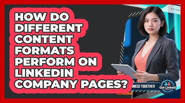 How Do Different Content Formats Perform On LinkedIn Company Pages? - Get Linked Together