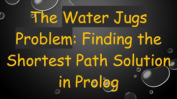 The Water Jugs Problem: Finding the Shortest Path Solution in Prolog
