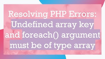 Resolving PHP Errors: Undefined array key and foreach() argument must be of type array