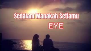 EYE - Sedalam Manakah Setiamu (Lirik)