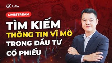 "BÍ QUYẾT TÌM KIẾM THÔNG TIN VĨ MÔ TRONG ĐẦU TƯ CỔ PHIẾU" | LĂNG KÍNH ĐẦU TƯ GIÁ TRỊ