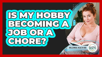 Is My Hobby Becoming A Job Or A Chore? - Millennial Health Hub