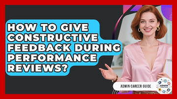 How To Give Constructive Feedback During Performance Reviews? - Admin Career Guide