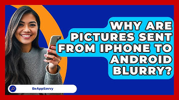 Why Are Pictures Sent From iPhone To   Android Blurry? - Be App Savvy