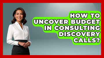 How To Uncover Budget In Consulting Discovery Calls? - Consulting Career Hub