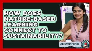 How Does Nature-Based Learning Connect To Sustainability? - Aspiring Teacher Guide