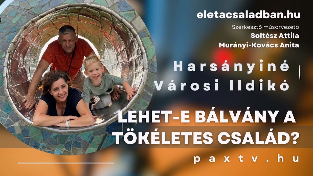 Élet a családban #12 👨‍👩‍👧‍👦 Lehet-e bálvány a tökéletes család? - Harsányiné Városi Ildikó