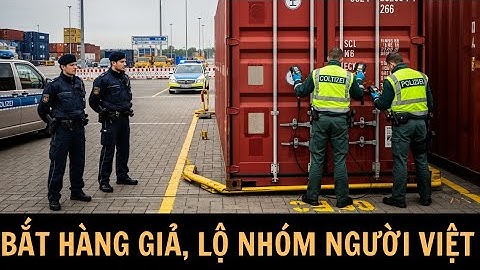 “Hải quan Đức chặn 3 container hàng giả | Có người Việt đứng sau!”