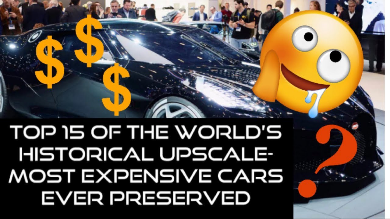 TOP 15 of the WORLD’s Historical UPSCALE- MOST EXPENSIVE CARS EVER