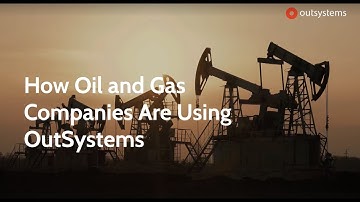 Oil and Gas Organizations Improve Efficiencies with OutSystems