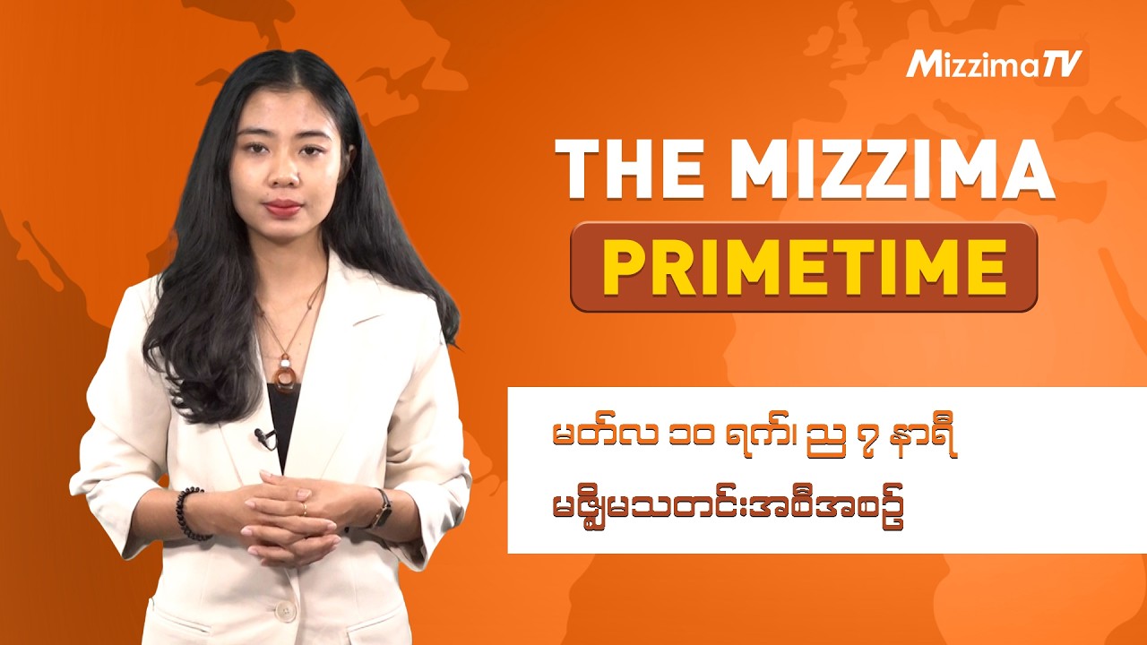 မတ်လ ၁၀ ရက် ၊ ည ၇ နာရီ ၊ The Mizzima Primetime မဇ္စျိမ သတင်းအစီအစဥ်
