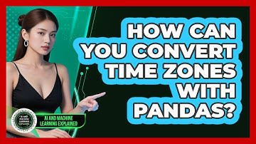 How Can You Convert Time Zones With Pandas? - AI and Machine Learning Explained