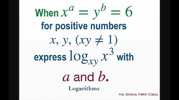 When x^a = y^b = 6, express log_xy x^3 with a and b. Logarithms
