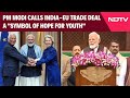 India EU FTA | PM Modi Calls India-EU Trade Deal A "Symbol Of Hope For Youth"