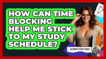 How Can Time Blocking Help Me Stick To My Study Schedule? - Ultimate Study Hacks
