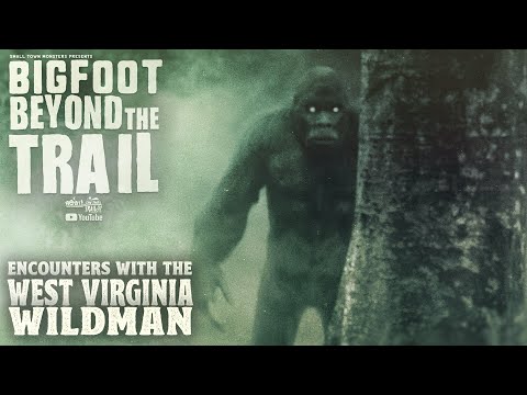 Encounters with the West Virginia Wildman - Bigfoot Beyond the Trail (Bigfoot Eyewitness Film)