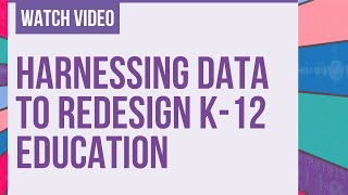 Harnessing Data to Redesign K-12 Education and Prepare Students for Postsecondary Success