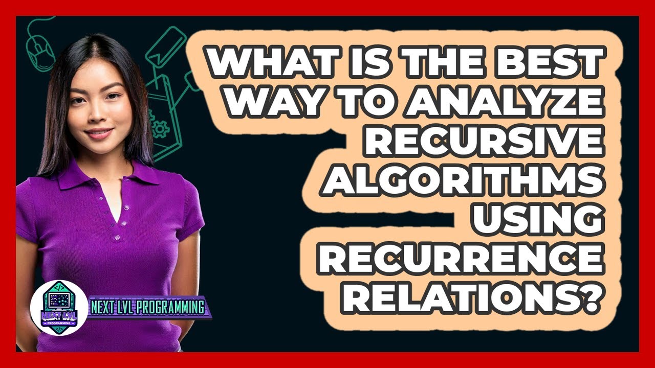 What Is The Best Way To Analyze Recursive Algorithms Using Recurrence Relations?