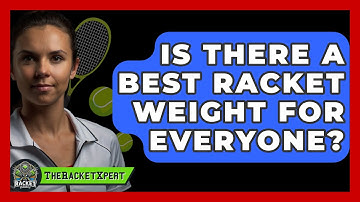 Is There A Best Racket Weight For Everyone? - The Racket Xpert