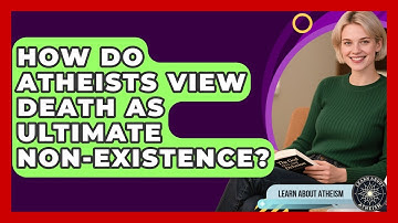 How Do Atheists View Death As Ultimate Non-existence? - Learn About Atheism