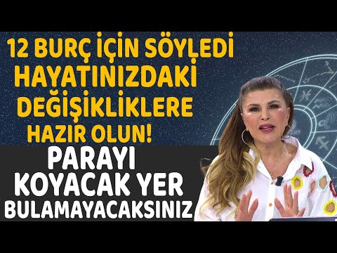 12 BURÇ İÇİN SÖYLEDİ HAYATINIZDAKİ DEĞİŞİKLİKLERE HAZIR OLUN! PARAYI KOYACAK YER BULAMAYACAKSINIZ!