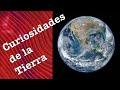 Top 10 Cosas Que No Sabías De La Tierra