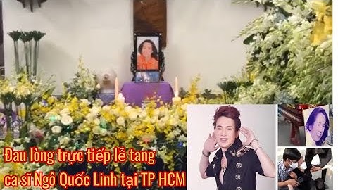 Trực tiếp:lễ tang ca sĩ Ngô Quốc Linh tại thành phố Hồ Chí Minh"Quá đau buồn"
