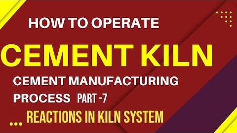 How to operate Cement Kiln part 7- Reactions in Kiln system