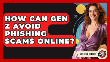 How Can Gen Z Avoid Phishing Scams Online? - Gen Z Unfiltered