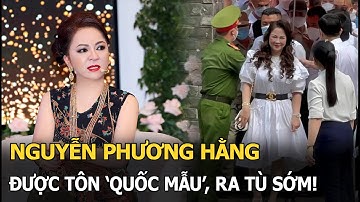 Nguyễn Phương Hằng được tôn ‘quốc mẫu’, ra tù sớm!