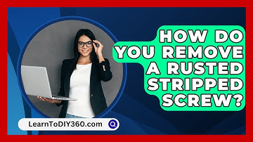 How Do You Remove A Rusted Stripped Screw? - LearnToDIY360.com