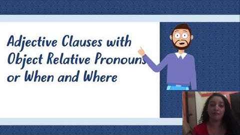 Adjective clauses with Object Relative Pronouns or When and Where