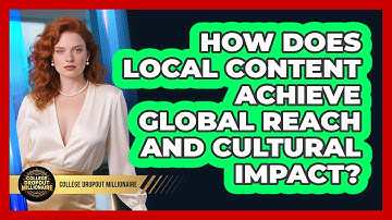 How Does Local Content Achieve Global Reach And Cultural Impact? - College Dropout Millionaire
