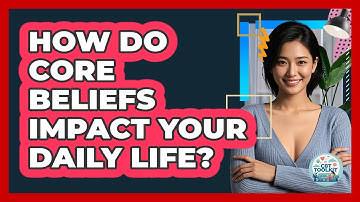 How Do Core Beliefs Impact Your Daily Life? - CBT Toolkit