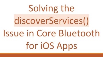 Solving the discoverServices() Issue in Core Bluetooth for iOS Apps