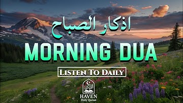 Morning Adhkar (أذكار الصباح) | Powerful Duas to Start Your Day with Barakah | Haven holy Quran