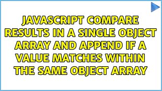 Javascript compare results in a single object array and append if a value matches within the...