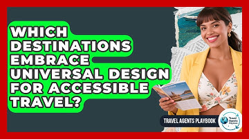 Which Destinations Embrace Universal Design For Accessible Travel? - Travel Agents Playbook