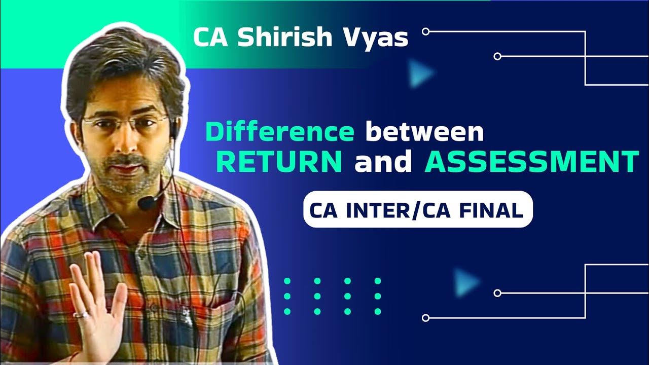 Difference between return and assessment direct tax ca shirish vyas