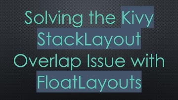Solving the Kivy StackLayout Overlap Issue with FloatLayouts