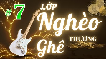 Lớp Nghèo Thương Ghê #7