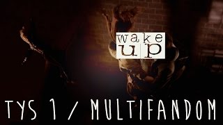 [Multifandom] Wake Up | TYS Round 1