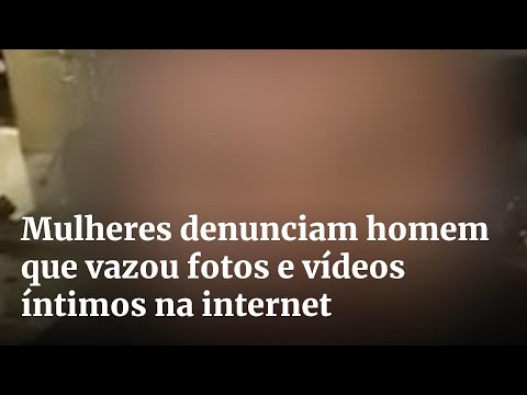 Mulheres denunciam homem que vazou fotos e vídeos íntimos na internet