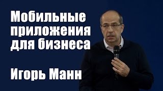 Мобильные приложения для бизнеса | Игорь Манн [Вебинары]