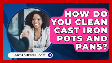 How Do You Clean Cast Iron Pots And Pans? - LearnToDIY360.com